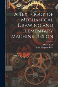 Text-Book of Mechanical Drawing and Elementary Machine Design