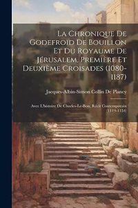 Chronique De Godefroid De Bouillon Et Du Royaume De Jérusalem, Première Et Deuxième Croisades (1080-1187)