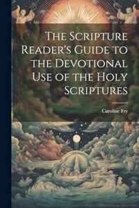 The Scripture Reader's Guide to the Devotional Use of the Holy Scriptures