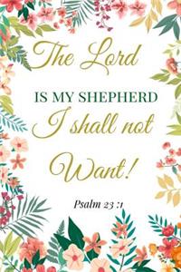 The Lord Is My Shepherd, I Shall Not Want. Psalm 23