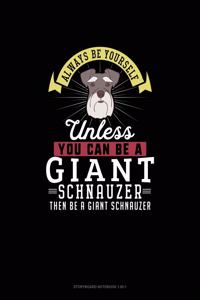 Always Be Yourself Unless You Can Be A Giant Schnauzer Then Be A Giant Schnauzer