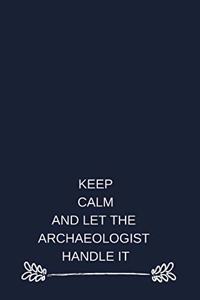 Keep Calm And Let The Archaeologist Handle It: Blank Lined Notebook: Inspirational Motivational Gift 108 Pages For Teens, Adults, Anyone.