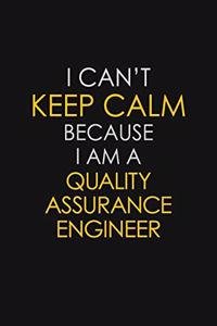 I Can't Keep Calm Because I Am A Quality Assurance Engineer