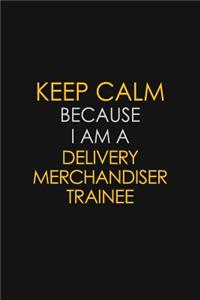 Keep Calm Because I Am A Delivery Merchandiser Trainee