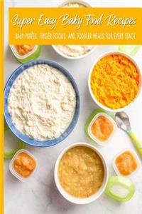 Super Easy Baby Food Recipes Baby Purées, Finger Foods, and Toddler Meals For Every Stage