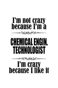 I'm Not Crazy Because I'm A Chemical Engin. Technologist I'm Crazy Because I like It