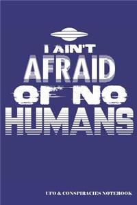 I Ain't Afraid of No Humans UFO & Conspiracies Notebook