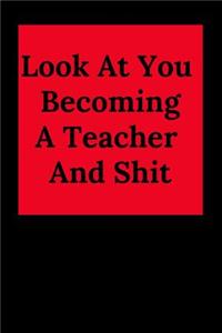 Look at You Becoming a Teacher and Shit