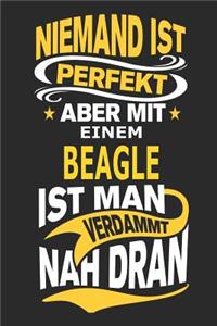 Niemand ist perfekt aber mit einem Beagle ist man verdammt nah dran