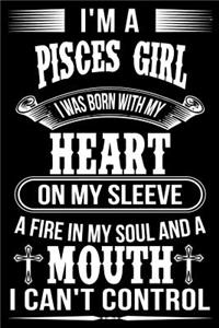 I'm A Pisces Girl I was Born with my heart on my sleeve A Fire In my soul and a mouth I can't control