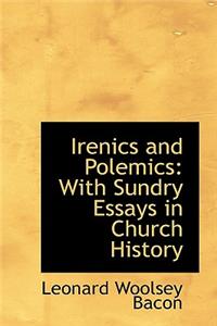Irenics and Polemics: With Sundry Essays in Church History