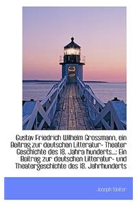 Gustav Friedrich Wilhelm Grossmann Ein Beitrag Zur Deutschen Litteratur