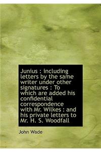 Junius: Including Letters by the Same Writer Under Other Signatures: To Which Are Added His Confid