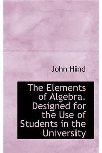 The Elements of Algebra. Designed for the Use of Students in the University