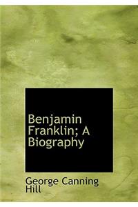 Benjamin Franklin; A Biography