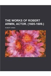 The Works of Robert Armin, Actor. (1605-1609.)