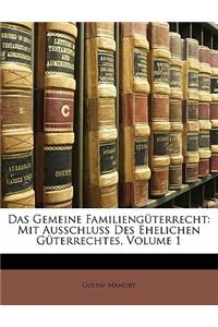 Das Gemeine Familienguterrecht: Mit Ausschluss Des Ehelichen Guterrechtes, Volume 1