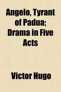 Angelo, Tyrant of Padua; Drama in Five Acts