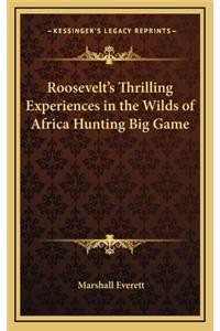 Roosevelt's Thrilling Experiences in the Wilds of Africa Hunting Big Game