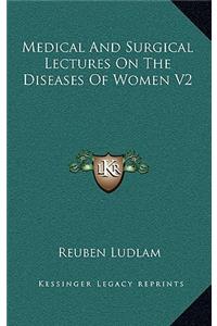 Medical and Surgical Lectures on the Diseases of Women V2