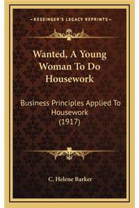 Wanted, a Young Woman to Do Housework: Business Principles Applied to Housework (1917)