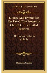 Liturgy and Hymns for the Use of the Protestant Church of the United Brethren