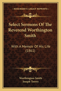 Select Sermons of the Reverend Worthington Smith
