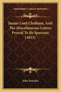 Junius Lord Chatham, And The Miscellaneous Letters Proved To Be Spurious (1833)