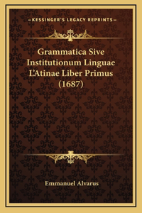 Grammatica Sive Institutionum Linguae L'Atinae Liber Primus (1687)