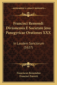 Francisci Remondi Divionensis E Societate Jesu Panegyricae Orationes XXX