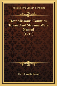 How Missouri Counties, Towns And Streams Were Named (1917)