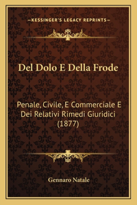 Del Dolo E Della Frode: Penale, Civile, E Commerciale E Dei Relativi Rimedi Giuridici (1877)