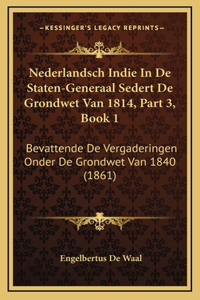 Nederlandsch Indie In De Staten-Generaal Sedert De Grondwet Van 1814, Part 3, Book 1