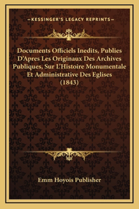 Documents Officiels Inedits, Publies D'Apres Les Originaux Des Archives Publiques, Sur L'Histoire Monumentale Et Administrative Des Eglises (1843)