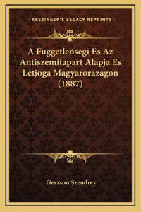 A Fuggetlensegi Es Az Antiszemitapart Alapja Es Letjoga Magyarorazagon (1887)