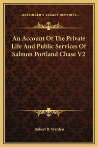 An Account Of The Private Life And Public Services Of Salmon Portland Chase V2