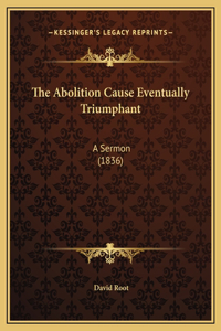 The Abolition Cause Eventually Triumphant