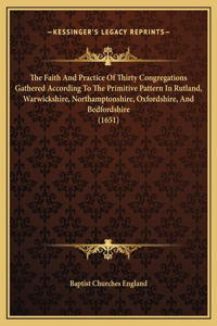 The Faith And Practice Of Thirty Congregations Gathered According To The Primitive Pattern In Rutland, Warwickshire, Northamptonshire, Oxfordshire, And Bedfordshire (1651)