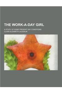 The Work-A-Day Girl; A Study of Some Present Day Conditions
