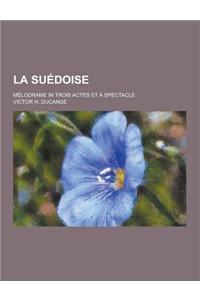 La Suedoise; Melodrame in Trois Actes Et a Spectacle