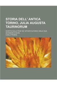 Storia Dell' Antica Torino, Julia Augusta Taurinorum; Scritta Sulla Fede de' Vetusti Autori E Delle Sue Iscrizioni E Mura