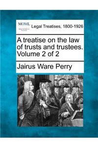 treatise on the law of trusts and trustees. Volume 2 of 2