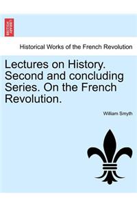 Lectures on History. Second and Concluding Series. on the French Revolution.