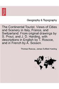 Continental Tourist. Views of Cities and Scenery in Italy, France, and Switzerland. From original drawings by S. Prout, and J. D. Harding, with descriptions in English by T. Roscoe, and in French by A. Sosson.