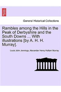 Rambles Among the Hills in the Peak of Derbyshire and the South Downs ... with Illustrations [By A. H. H. Murray].