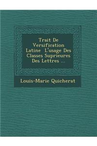 Trait de Versification Latine L'Usage Des Classes Sup Rieures Des Lettres ...