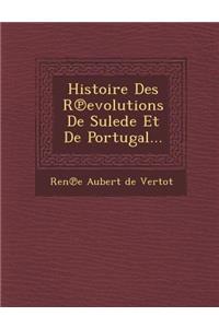 Histoire Des R Evolutions de Sulede Et de Portugal...