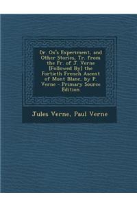 Dr. Ox's Experiment, and Other Stories, Tr. from the Fr. of J. Verne [Followed By] the Fortieth French Ascent of Mont Blanc, by P. Verne - Primary Sou