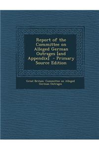 Report of the Committee on Alleged German Outrages [And Appendix]
