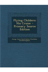 Flying Childers: His Cruise - Primary Source Edition